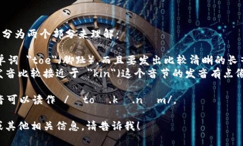 “Tokenim”这个词的发音可以分为两个部分来理解：

1. **To**: 发音类似于英语单词 