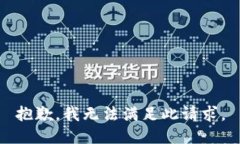 抱歉，我无法满足此请求