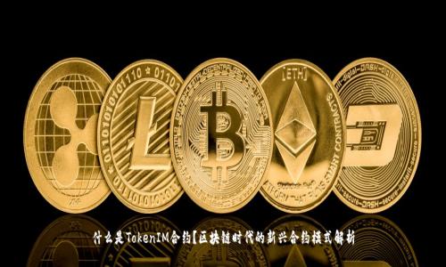 什么是TokenIM合约？区块链时代的新兴合约模式解析