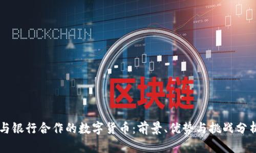 与银行合作的数字货币：前景、优势与挑战分析