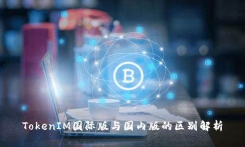 TokenIM国际版与国内版的区别解析