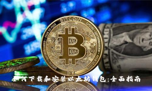 如何下载和安装以太坊钱包：全面指南