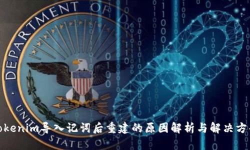 Tokenim导入记词后重建的原因解析与解决方案