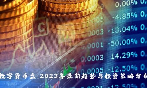数字货币盘：2023年最新趋势与投资策略分析