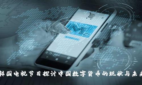 韩国电视节目探讨中国数字货币的现状与未来