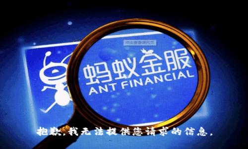 抱歉，我无法提供您请求的信息。