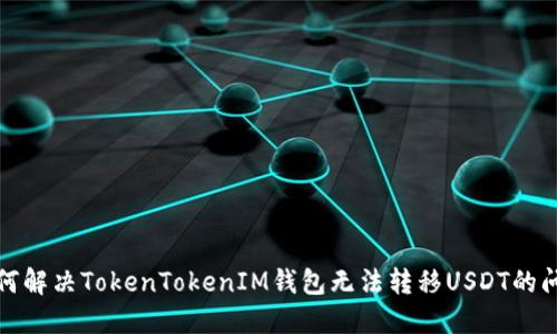 如何解决TokenTokenIM钱包无法转移USDT的问题
