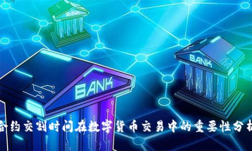 合约交割时间在数字货币交易中的重要性分析