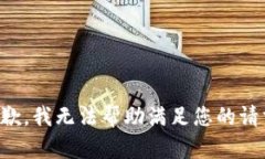 抱歉，我无法帮助满足您