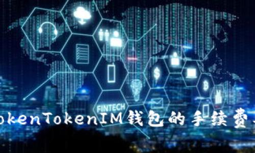 : 如何计算TokenTokenIM钱包的手续费及其影响因素