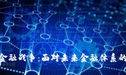 数字货币与金融战争：面对未来金融体系的挑战与机遇