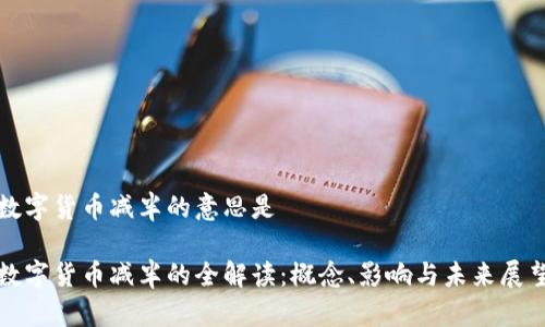 数字货币减半的意思是

数字货币减半的全解读：概念、影响与未来展望