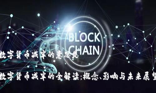 数字货币减半的意思是

数字货币减半的全解读：概念、影响与未来展望