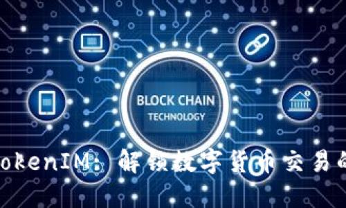 火币网TokenIM: 解锁数字货币交易的新机遇