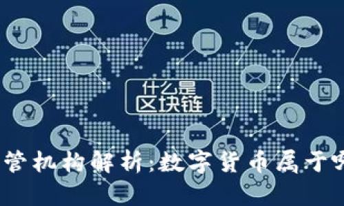 数字货币监管机构解析：数字货币属于哪个公司管？