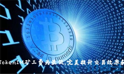 如何设置TokenIM矿工费为最低，完美提升交易效率和节省成本