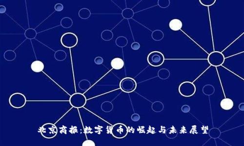 北京商报：数字货币的崛起与未来展望