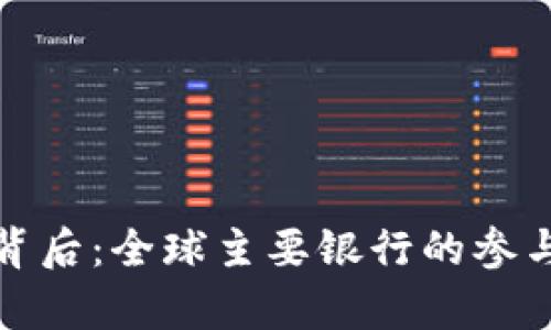 数字货币的背后：全球主要银行的参与与战略分析