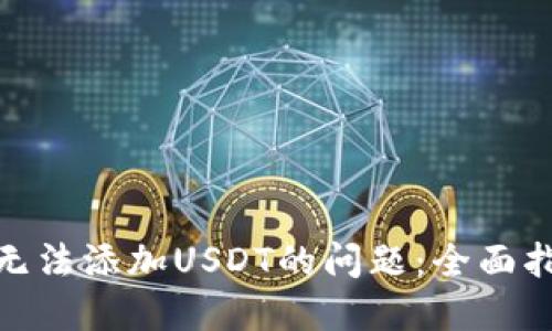 解决Tokenim无法添加USDT的问题：全面指南与故障排查