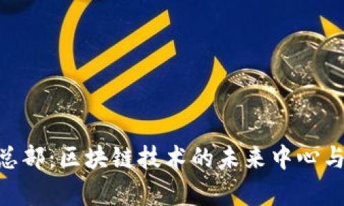 Tokenim总部：区块链技术的未来中心与发展前景