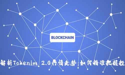 : 全面解析Tokenim 2.0行情走势：如何精准把握投资机会