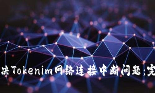 如何解决Tokenim网络连接中断问题：完整指南