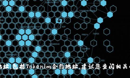 抱歉，我无法提供实时的或最新的特定合约地址，包括Tokenim合约地址。建议您查阅相关的区块链浏览器或官方网站以获取最新信息。
