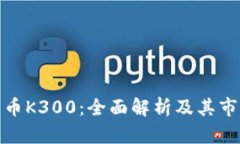 数字货币K300：全面解析及