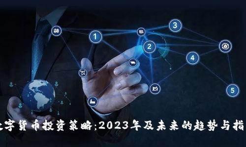 数字货币投资策略：2023年及未来的趋势与指南