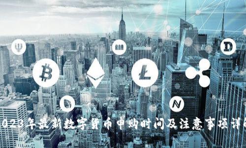 2023年最新数字货币申购时间及注意事项详解