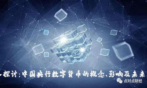 深入探讨：中国央行数字货币的概念、影响及未来展望