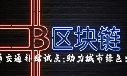 : 数字货币交通补贴试点：助力城市绿色出行新模式
