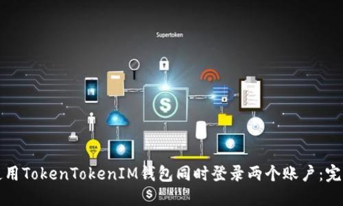 如何使用TokenTokenIM钱包同时登录两个账户：完整指南