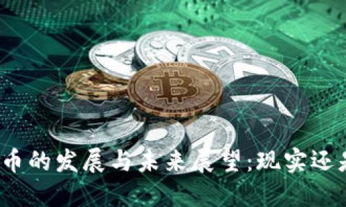 数字货币的发展与未来展望：现实还是幻想？