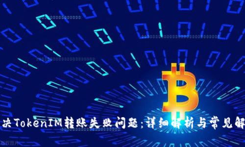 如何解决TokenIM转账失败问题：详细解析与常见解决方案