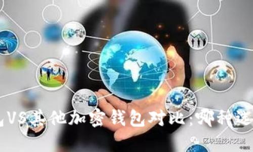 Tokenim钱包VS其他加密钱包对比：哪种选择更适合你？