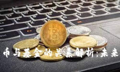 央行数字货币与基金的关系解析：未来金融新趋势