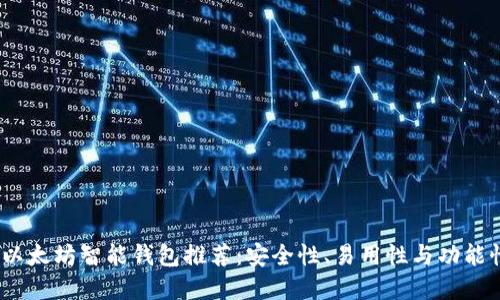 2023年最新以太坊智能钱包推荐：安全性、易用性与功能性的完美结合