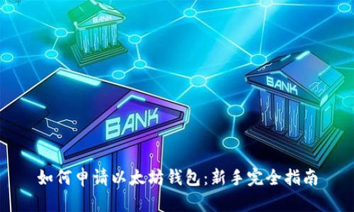 如何申请以太坊钱包：新手完全指南