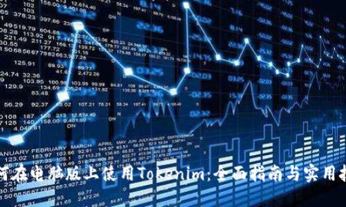 如何在电脑版上使用Tokenim：全面指南与实用技巧