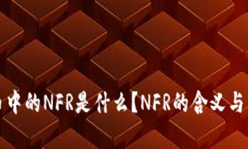 数字货币中的NFR是什么？NFR的含义与影响分析