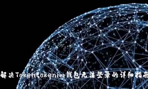 解决Tokentokenim钱包无法登录的详细指南