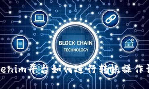 Tokenim平台如何进行转帐操作详解