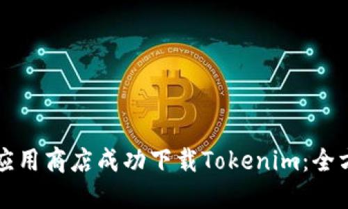 如何在应用商店成功下载Tokenim：全方位指南