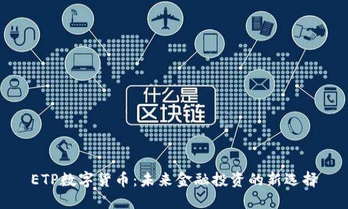 ETP数字货币：未来金融投资的新选择