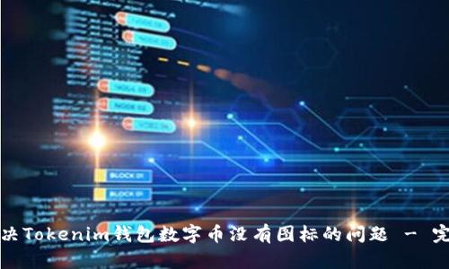 如何解决Tokenim钱包数字币没有图标的问题 - 完整指南