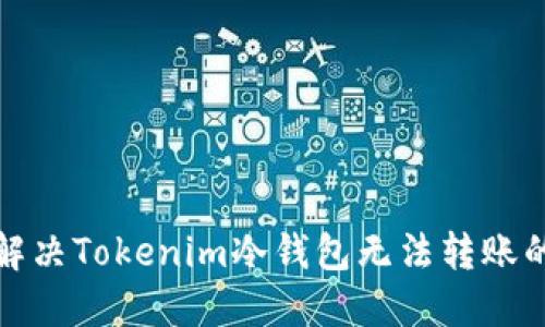 如何解决Tokenim冷钱包无法转账的问题