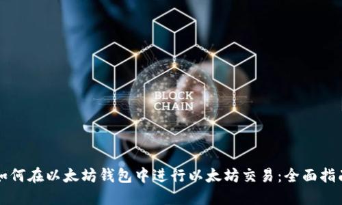 如何在以太坊钱包中进行以太坊交易：全面指南