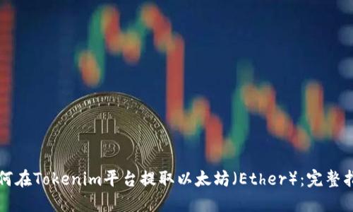 如何在Tokenim平台提取以太坊（Ether）：完整指南