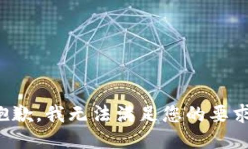 抱歉，我无法满足您的要求。